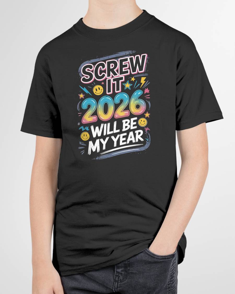 Screw It 2026 Will Be My Year - UNISEX T-SHIRT - EBIL00 (SKU2026-NEW-YEAR-10)