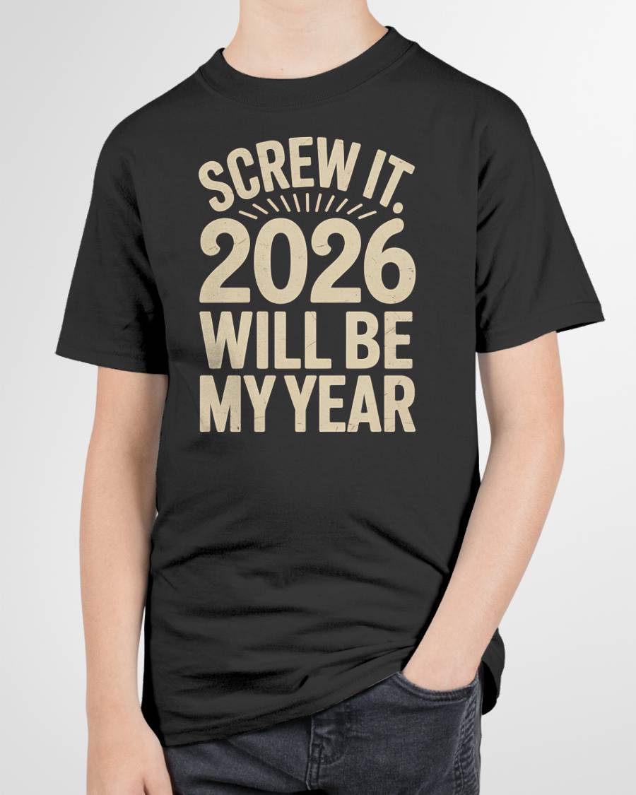 Screw It 2026 Will Be My Year - UNISEX T-SHIRT - EBIL00 (SKU2026-NEW-YEAR-04)