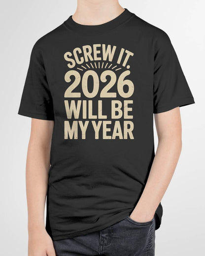 Screw It 2026 Will Be My Year - UNISEX T-SHIRT - EBIL00 (SKU2026-NEW-YEAR-04)