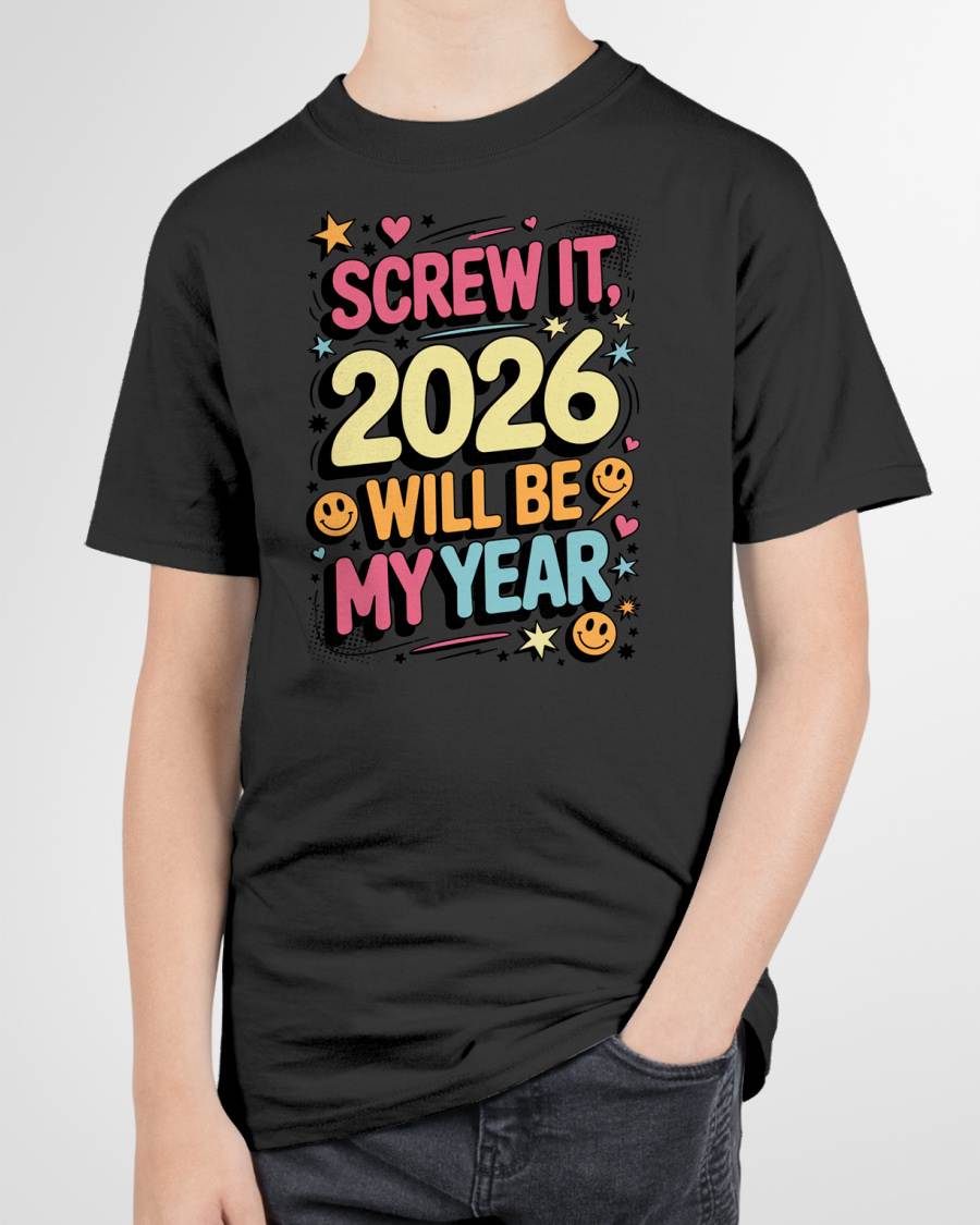 Screw It 2026 Will Be My Year - UNISEX T-SHIRT - EBIL00 (SKU2026-NEW-YEAR-09)
