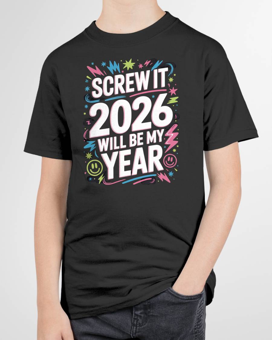 Screw It 2026 Will Be My Year - UNISEX T-SHIRT - EBIL00 (SKU2026-NEW-YEAR-08)