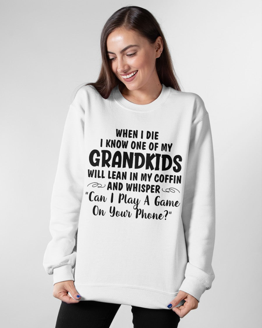 ONE OF MY GRANDKIDS WILL LEAN IN MY COFFIN AND WHISPER "CAN I PLAY A GAME ON YOUR PHONE?" - From grandma EBIL00