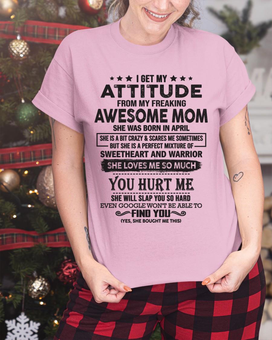 April - I Get My Attitude From My Freaking Awesome Mom - Perfect Gift For Son & Daughter From Mom - ebil04 (SKU05-99-04)
