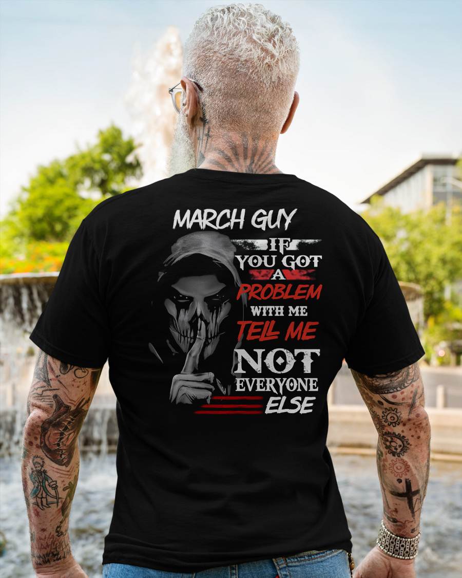 MARCH - IF YOU GOT A PROBLEM WITH ME - BIRTHDAY T-SHIRT FOR MEN - EBIL03 (SKU12-251-03)