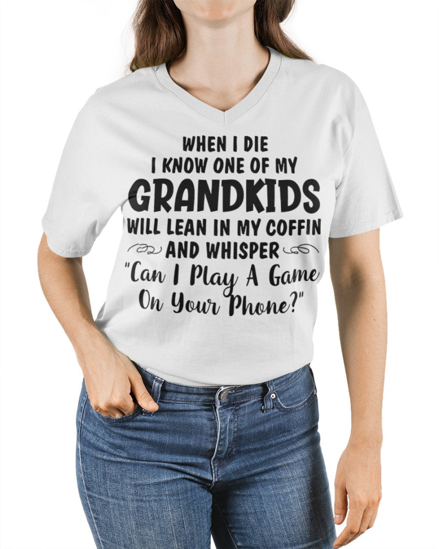 ONE OF MY GRANDKIDS WILL LEAN IN MY COFFIN AND WHISPER "CAN I PLAY A GAME ON YOUR PHONE?" - From grandma EBIL00