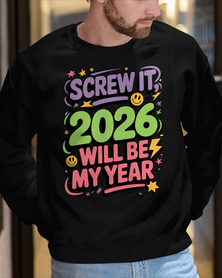 Screw It 2026 Will Be My Year - UNISEX T-SHIRT - EBIL00 (SKU2026-NEW-YEAR-05)