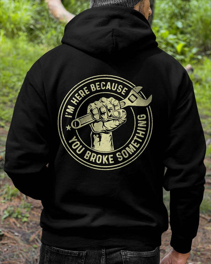 I'm Here Because You Broke Something - Gift For Mechanic - DONN (SKUM08-D04)