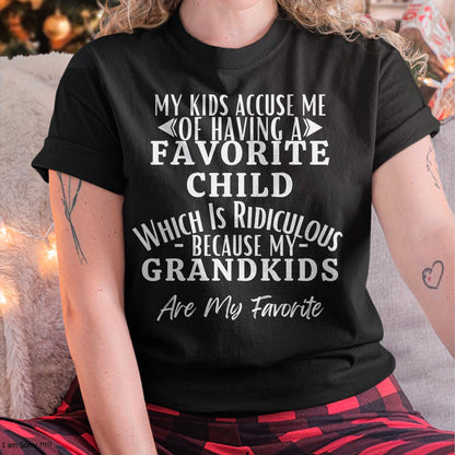 MY KIDS ACCUSE ME OF HAVING A FAVORITE CHILD WHICH IS RIDICULOUS BECAUSE MY GRANDKIDS ARE MY FAVORITE - From grandma EBIL00