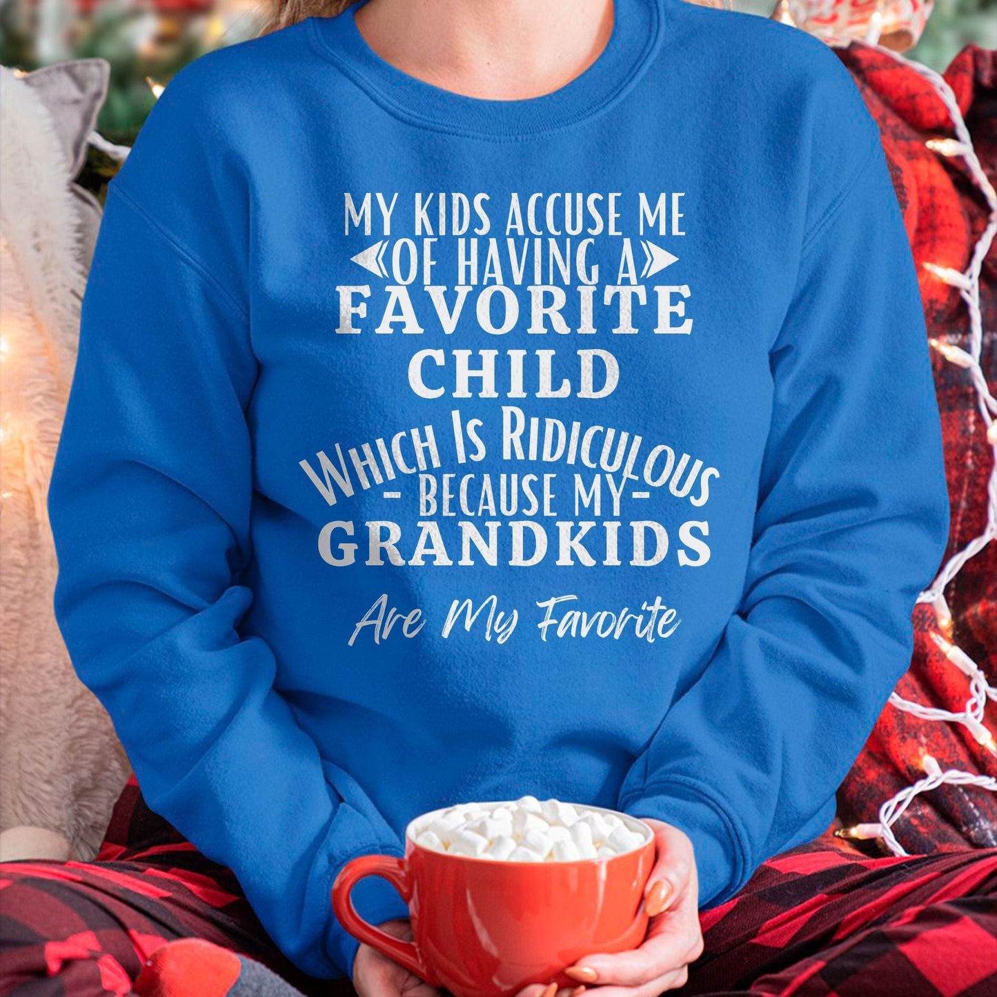 MY KIDS ACCUSE ME OF HAVING A FAVORITE CHILD WHICH IS RIDICULOUS BECAUSE MY GRANDKIDS ARE MY FAVORITE - From grandma EBIL00